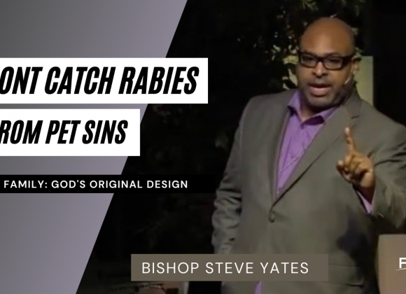 My Family – Don’t Catch Rabies From Pet Sins – Bishop Steve Yates