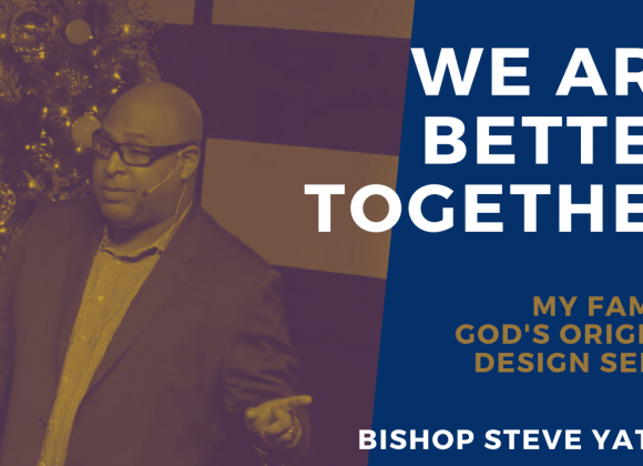 We are Better Together – My Family: God’s Original Design