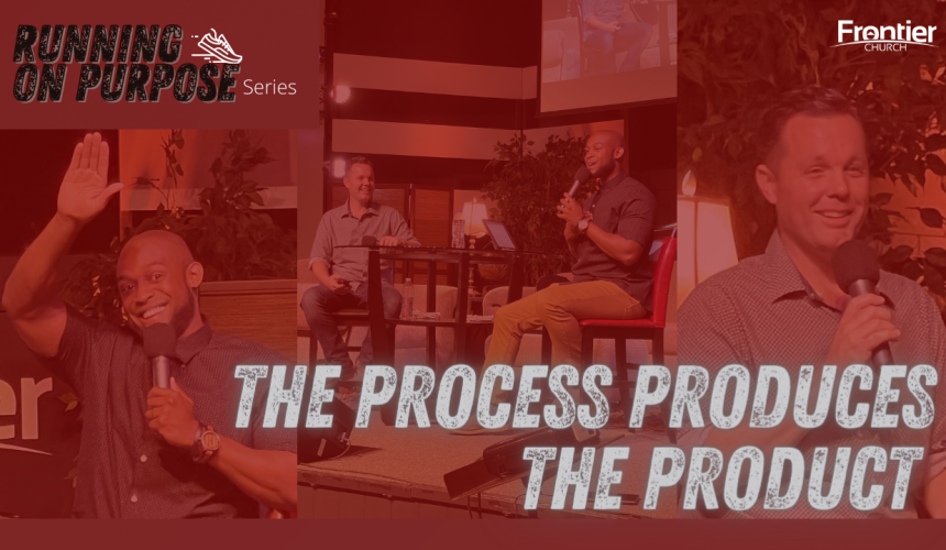 The Process Produces the Product