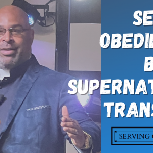 Serving Obediently Brings Supernatural Transitions – Serving on Purpose