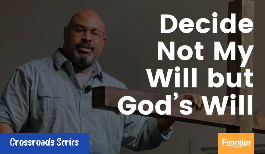 Decide Not My Will but God’s Will